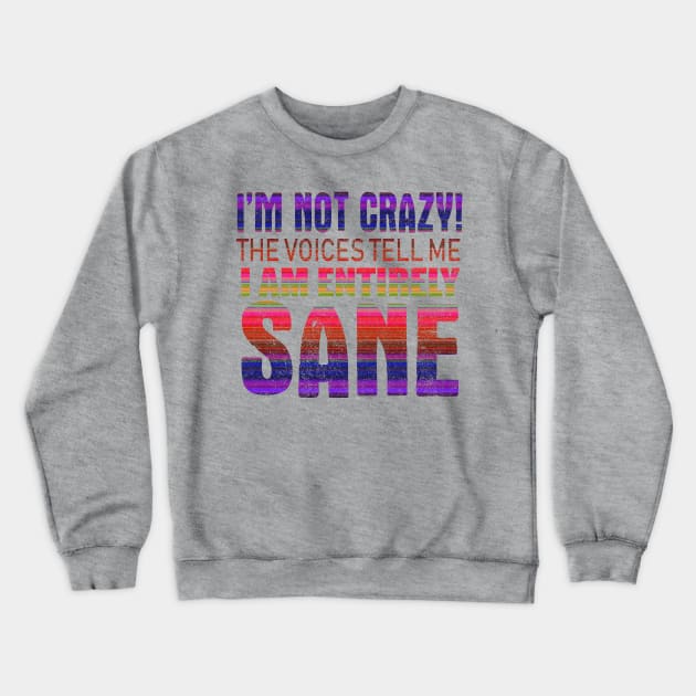 I'm Not Crazy The Voices Tell Me I Am Entirely Sane Crewneck Sweatshirt by VintageArtwork